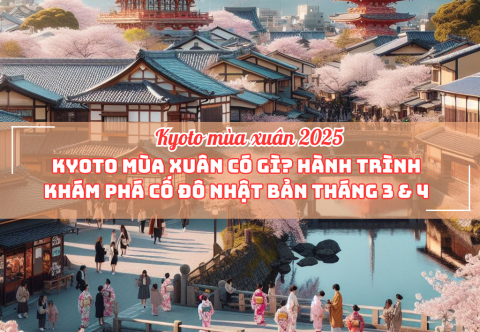 Kyoto mùa xuân có gì? Hành trình khám phá cố đô Nhật Bản tháng 3 & 4